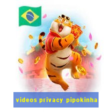 videos privacy pipokinha